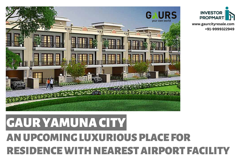 Gaur Yamuna City, An Upcoming Luxurious Place For Residence With Nearest Airport Facility