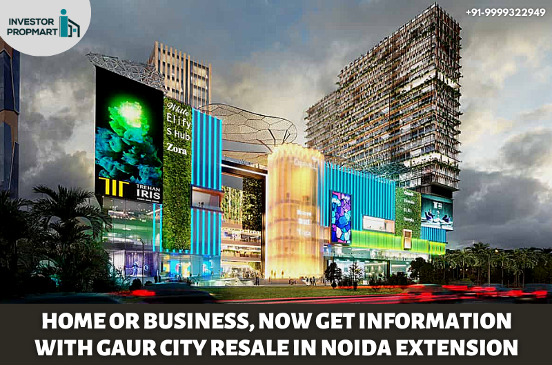 Home Or Business, Now Get Information With Gaur City Resale In Noida Extension