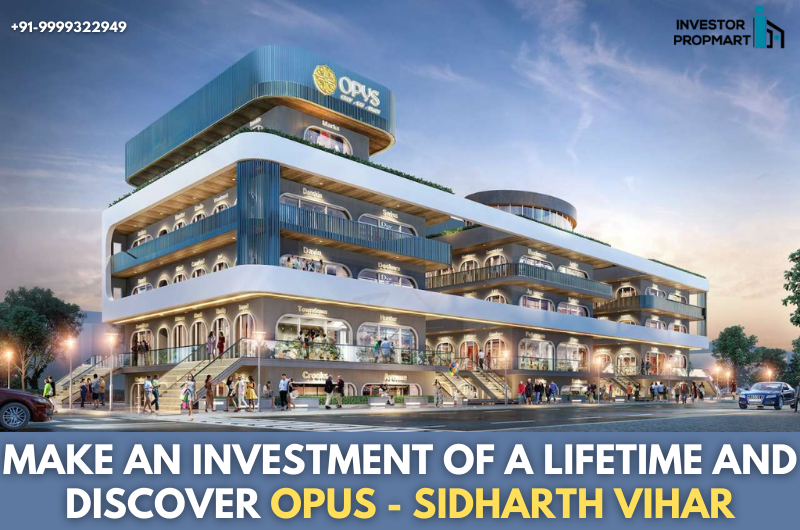 Make An Investment Of A Lifetime And Discover OPUS – Sidharth Vihar