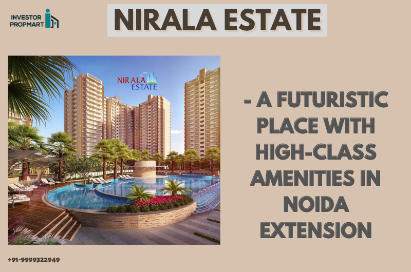 Nirala Estate, A Futuristic Place With High-Class Amenities In Noida Extension