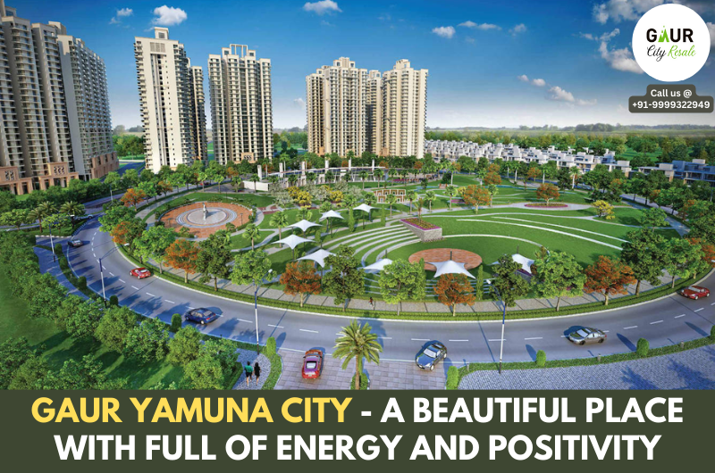 Gaur Yamuna City – A Beautiful Place With Full Of Energy And Positivity