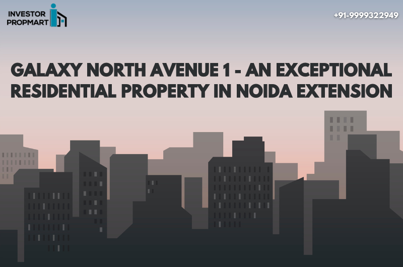 Galaxy North Avenue 1 - An Exceptional Residential Property In Noida Extension