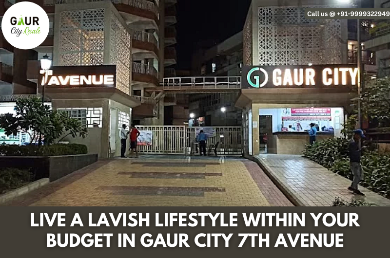 Live A Lavish Lifestyle Within Your Budget In Gaur City 7th Avenue